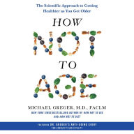 How Not to Age: The Scientific Approach to Getting Healthier as You Get Older