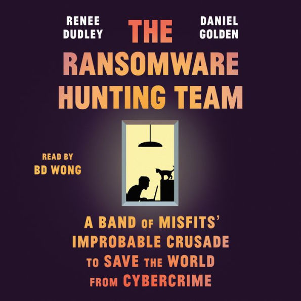 The Ransomware Hunting Team: A Band of Misfits' Improbable Crusade to Save the World from Cybercrime