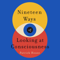 Nineteen Ways of Looking at Consciousness