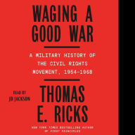 Waging a Good War: A Military History of the Civil Rights Movement, 1954-1968