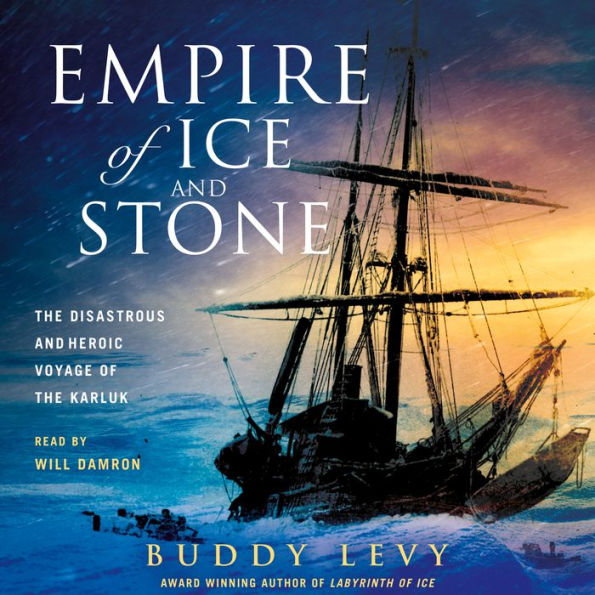 Empire of Ice and Stone: The Disastrous and Heroic Voyage of the Karluk