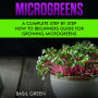 Microgreens: A Complete Step by Step How-To Beginners Guide for Growing Microgreens