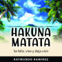 HAKUNA MATATA: Se feliz, vive y deja vivir