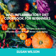 ¿nti-infl¿mm¿t¿r¿ diet Cookbook for Beginners: 101 Easy-To-Cook Recipes to Reduce Inflammations & Slow Down Skin Aging