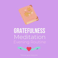 Gratefulness Meditation - Evening Routine: Attract love abundance wealth through gratitude, Daily dose of positivity, Thankfulness forgiveness cultivate a loving environment love from within