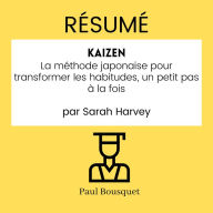 RÉSUMÉ - Kaizen: La méthode japonaise pour transformer les habitudes, un petit pas à la fois par Sarah Harvey