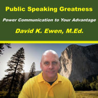 Public Speaking Greatness: Power Communication to Your Advantage (Abridged)