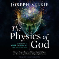 The Physics of God: How the Deepest Theories of Science Explain Religion and How the Deepest Truths of Religion Explain Science