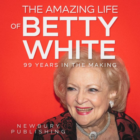 The Amazing Life of Betty White: 99 Years in the Making