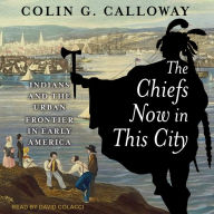 The Chiefs Now in This City: Indians and the Urban Frontier in Early America