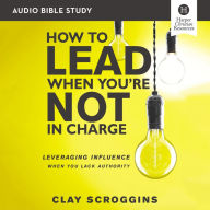 How to Lead When You're Not in Charge: Audio Bible Studies: Leveraging Influence When You Lack Authority