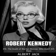 Robert Kennedy: JFK: The Death of Marilyn Monroe: Who Didn't Kill Them