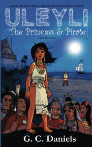 Uleyli- The Princess & Pirate (A Chapter Book): Based on the true story of Florida's Pocahontas