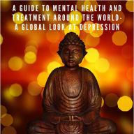 A Guide to Mental Health and Treatment Around The World: A Global Look at Depression