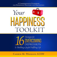 Your Happiness Toolkit: 16 Strategies for Overcoming Depression, and Building a Joyful, Fulfilling Life (Abridged)