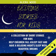 Bedtime Stories For Kids:: A Collection Of Short Stories For Kids. Help Children Fall Asleep Fast And Have A Relaxing Night's Sleep With Beautiful Dreams. Extended Version