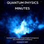 Quantum Physics in Minutes: The Easy Guide In Plain Simple English For Beginners Who Flunked Math And Science