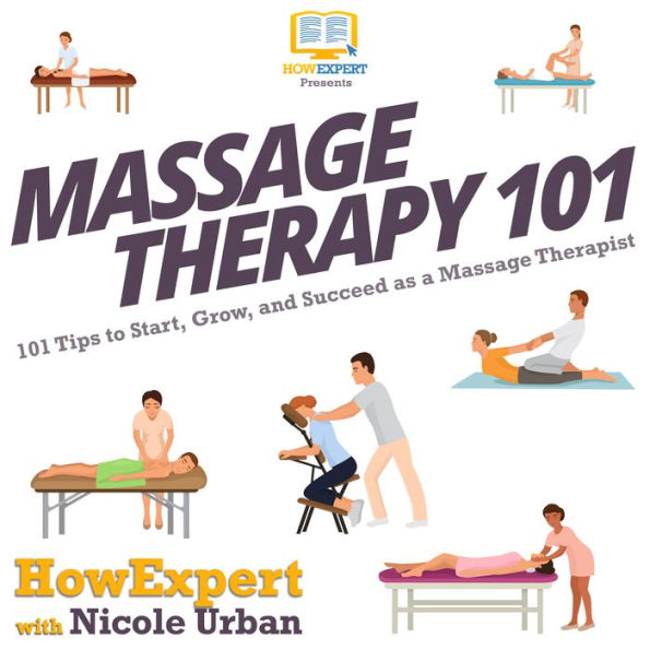 Massage Therapy 101: 101 Tips to Start, Grow, and Succeed as a Massage Therapist