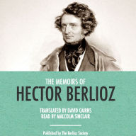 The Memoirs of Berlioz: Including His Travels in Italy, Germany,Russia, and England, 1803-1865