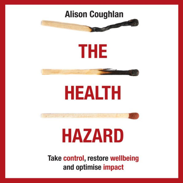 The Health Hazard: Take control, restore wellbeing and optimise impact