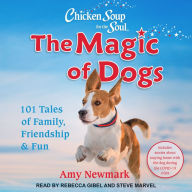 Chicken Soup for the Soul: The Magic of Dogs: 101 Tales of Family, Friendship & Fun