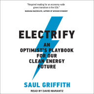 Electrify: An Optimists Playbook for Our Clean Energy Future