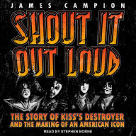 Shout It Out Loud: The Story of Kiss's Destroyer and the Making of an American Icon