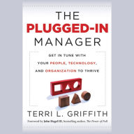 The Plugged-In Manager: Get in Tune with Your People, Technology, and Organization to Thrive