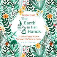 The Earth in Her Hands: 75 Extraordinary Women Working in the World of Plants