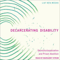 Decarcerating Disability: Deinstitutionalization and Prison Abolition