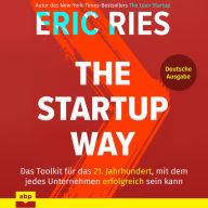 The Startup Way: Das Toolkit fu?r das 21. Jahrhundert, mit dem jedes Unternehmen erfolgreich sein kann