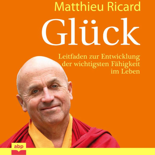 Glück: Leitfaden zur Entwicklung der wichtigsten Fa?higkeit im Leben