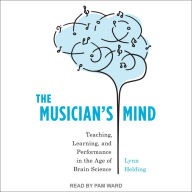 The Musician's Mind: Teaching, Learning, and Performance in the Age of Brain Science