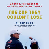 The Cup They Couldn't Lose: America, the Ryder Cup, and the Long Road to Whistling Straits