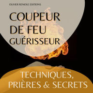 Coupeur de feu Guérisseur: Techniques, Prières et Secrets