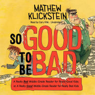 So Good to Be Bad: A Really Bad Middle-Grade Reader for Really Good Kids; or, A Really Good Middle-Grade Reader for Really Bad Kids