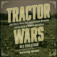 Tractor Wars: John Deere, Henry Ford, International Harvester, and the Birth of Modern Agriculture