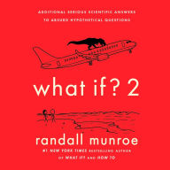 What If? 2: Additional Serious Scientific Answers to Absurd Hypothetical Questions