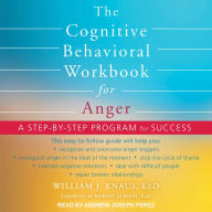 The Cognitive Behavioral Workbook for Anger: A Step-by-Step Program for Success