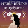 Witches, Heretics & Warrior Women: Ignite Your Rebel Spirit through Magick & Ritual