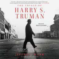 The Trials of Harry S. Truman: The Extraordinary Presidency of an Ordinary Man, 1945-1953