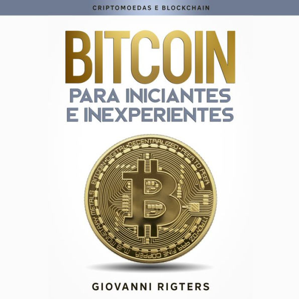 Bitcoin para iniciantes e inexperientes: Criptomoedas e Blockchain