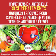 Hypertension Artérielle: 30 Superaliments Naturels Et Éprouvés Pour Contrôler Et Réduire Votre Tension Artérielle Élevée Et L'hypertension (Livre En Français/blood Pressure In French)