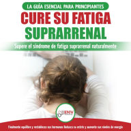 Cure Su Fatiga Suprarrenal: Guía Del Síndrome De Fatiga Crónica Para Principiantes - Restablecer Naturalmente Las Hormonas, El Estrés Y La Energía (Libro En Español / Adrenal Reset Spanish Book)