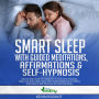 Smart Sleep With Guided Meditations, Affirmations & Self-Hypnosis: Step-by-Step Guide For Beginners To Overcome Insomnia, Relax And Enjoy Deep Sleep With Guided Meditations, Positive Affirmations, Self-Hypnosis And Calming Music