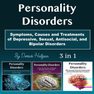 Personality Disorders: Symptoms, Causes and Treatments of Depressive, Sexual, Antisocial, and Bipolar Disorders