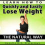 Learn How To Quickly and Easily Lose Weight The Natural Way