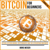 Bitcoin For Beginners: Bitcoin, Bitcoin Mining, Cryptography And The Cypherpunk Movement 2 Books In 1