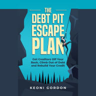 The Debt Pit Escape Plan: Get Creditors Off Your Back, Climb Out of Debt and Rebuild Your Credit