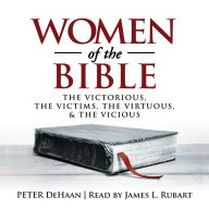 Women of the Bible: The Victorious, the Victims, the Virtuous, and the Vicious